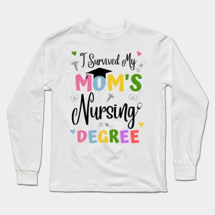 I Survived My Moms Nursing Degree Long Sleeve T-Shirt